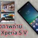 รีวิวภาพถ่าย Sony Xperia 5 V คุ้มค่าตัวมั้ย? กับราคา 39,990 บาท