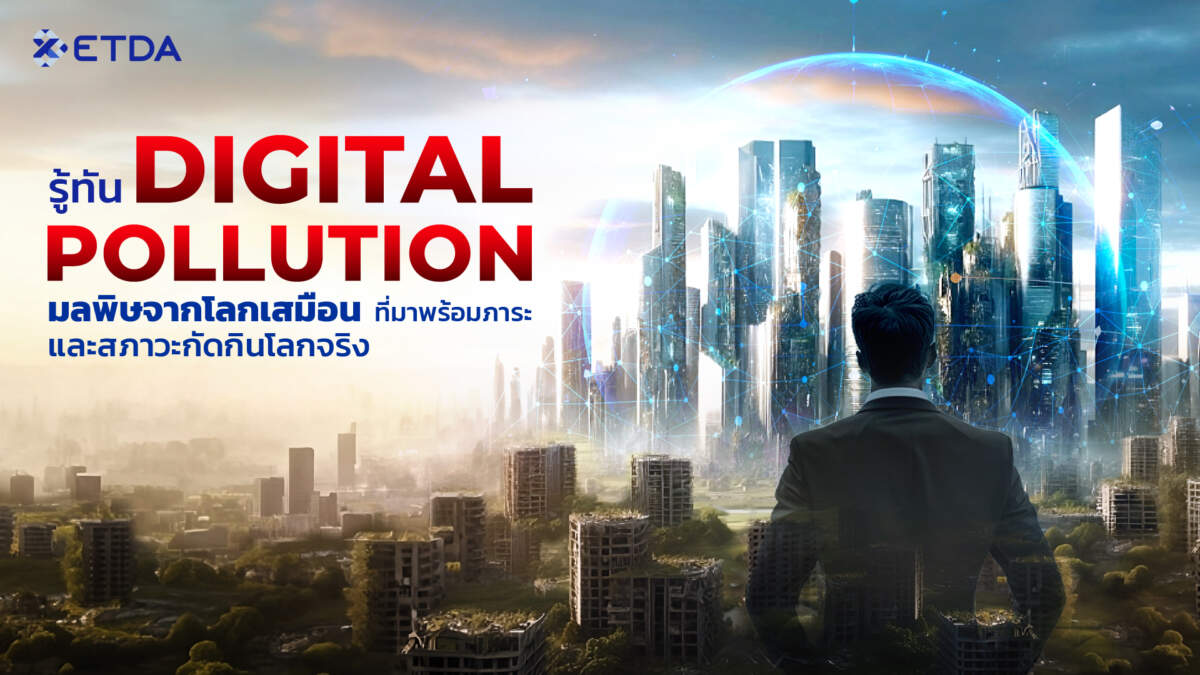 รู้ทัน “Digital Pollution” มลพิษจากโลกเสมือน ที่มาพร้อมภาระและสภาวะกัดกินโลกจริง