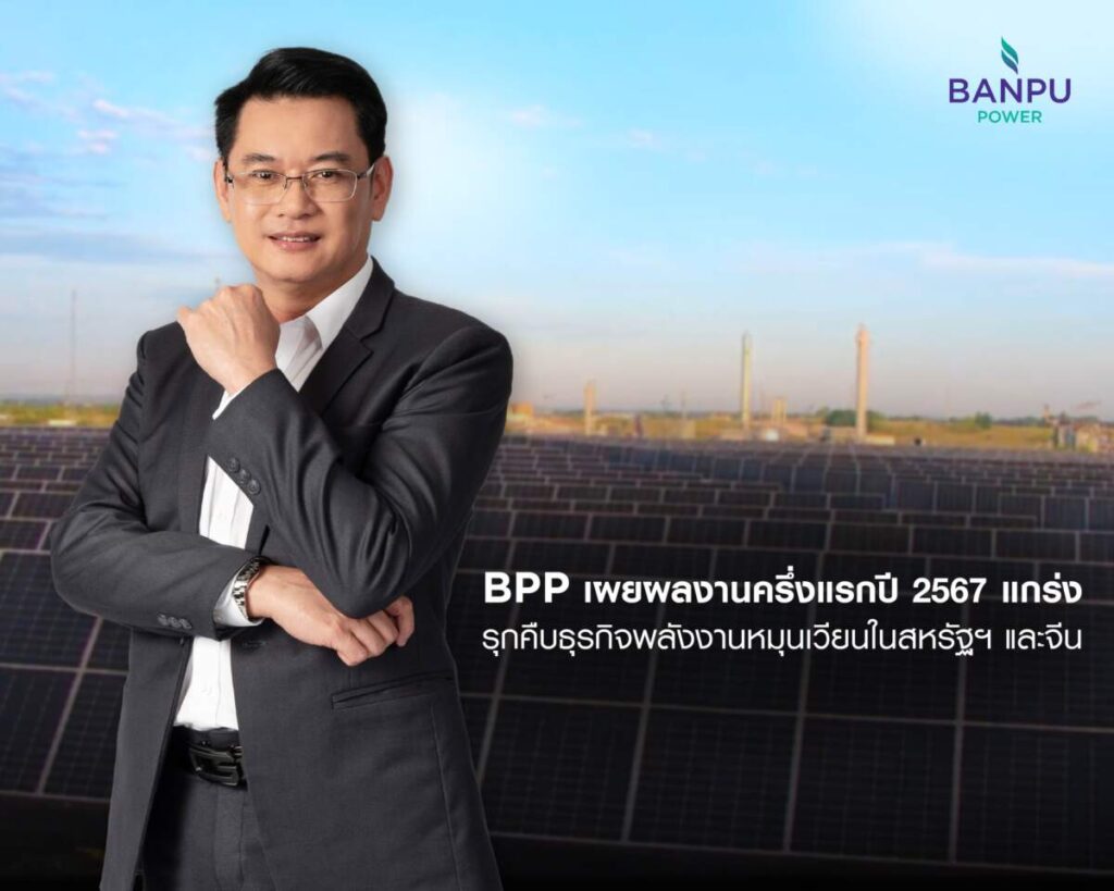 BPP ครึ่งแรกปี 2567 กำไรสุทธิ 1,659 ล้าน รุกคืบธุรกิจพลังงานหมุนเวียนในสหรัฐฯ และจีน