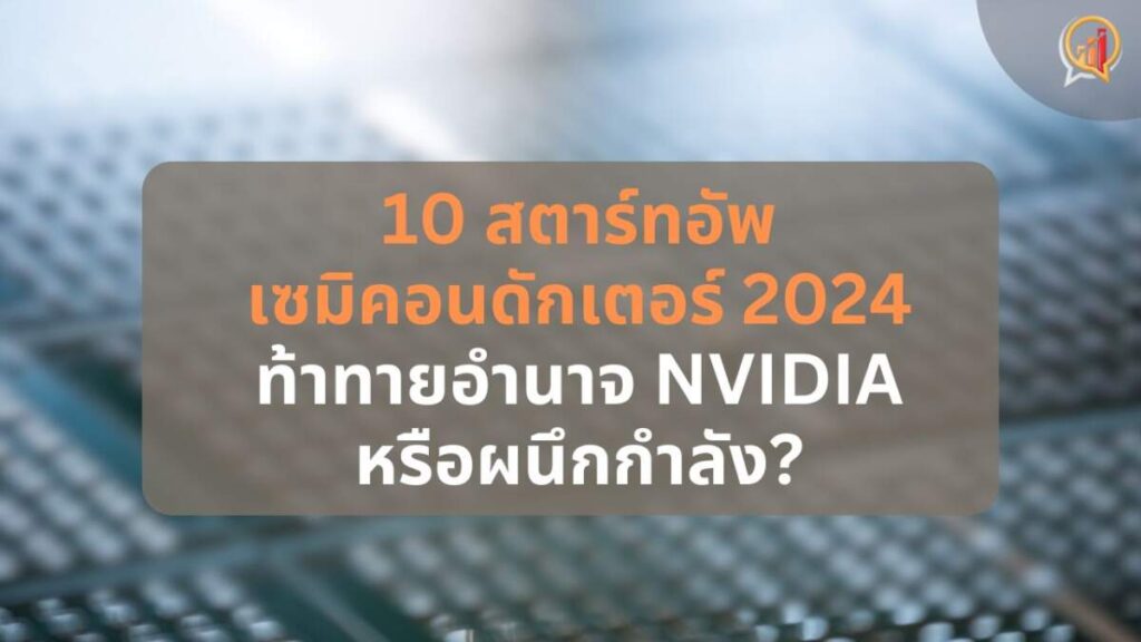 10 สตาร์ทอัพเซมิคอนดักเตอร์ สุดฮอตแห่งปี 2024: ท้าทายอำนาจ Nvidia หรือผนึกกำลัง?