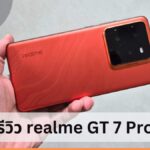 รีวิว realme GT 7 Pro มากับชิปเซ็ตตัวท็อป และ AI แต่งภาพแบบครบเครื่อง