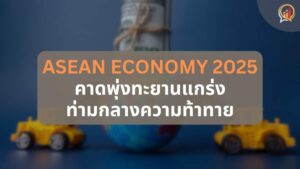 "ASEAN Economy 2025" เศรษฐกิจอาเซียนทะยานแกร่ง ท่ามกลางความท้าทาย