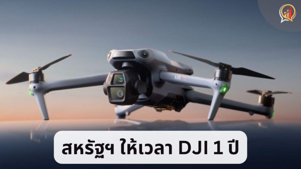 สหรัฐฯ ให้เวลา DJI 1 ปี พิสูจน์โดรนไร้ภัยคุกคามความมั่นคง