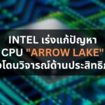 Intel เร่งแก้ปัญหา CPU "Arrow Lake" หลังโดนวิจารณ์ด้านประสิทธิภาพ