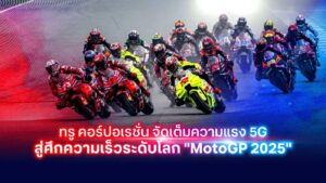 ทรู 5G ผนึกกำลัง MotoGP 2025 สนามแรกในประวัติศาสตร์ ดันบุรีรัมย์สู่ฮับท่องเที่ยวโลก